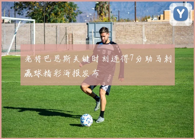 老将巴恩斯关键时刻连得7分助马刺赢球精彩海报发布